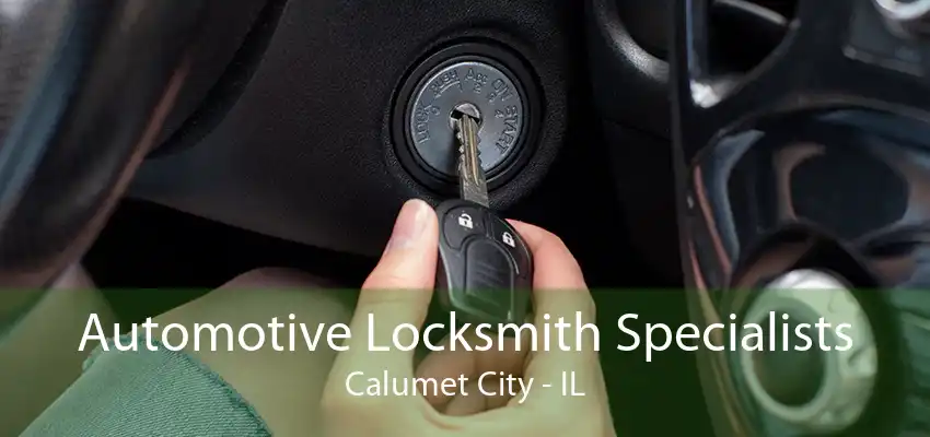 Automotive Locksmith Specialists Calumet City - IL