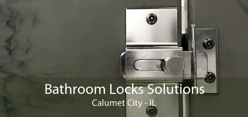 Bathroom Locks Solutions Calumet City - IL