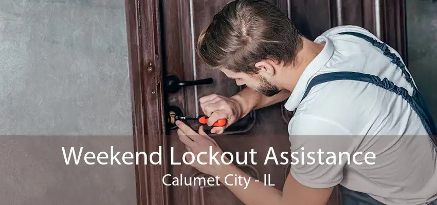 Weekend Lockout Assistance Calumet City - IL